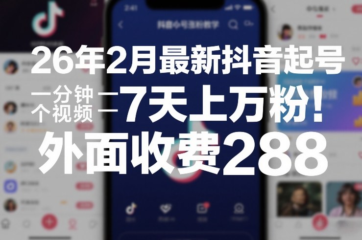 26年2月最新抖音起号涨粉教学，一分钟一个视频，7天上万粉，外面收费288-宝藏屋创业网